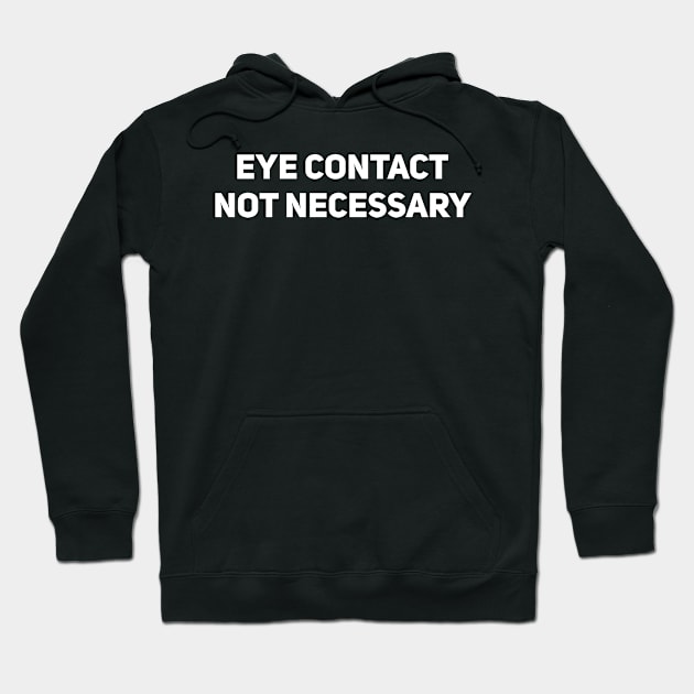 Eye Contact Not Necessary Hoodie by Drobile